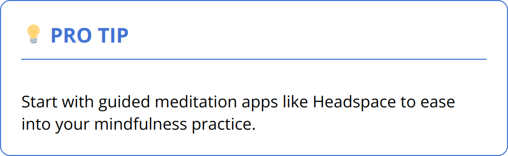 Pro Tip - Start with guided meditation apps like Headspace to ease into your mindfulness practice.
