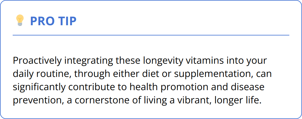 Pro Tip - Proactively integrating these longevity vitamins into your daily routine, through either diet or supplementation, can significantly contribute to health promotion and disease prevention, a cornerstone of living a vibrant, longer life.