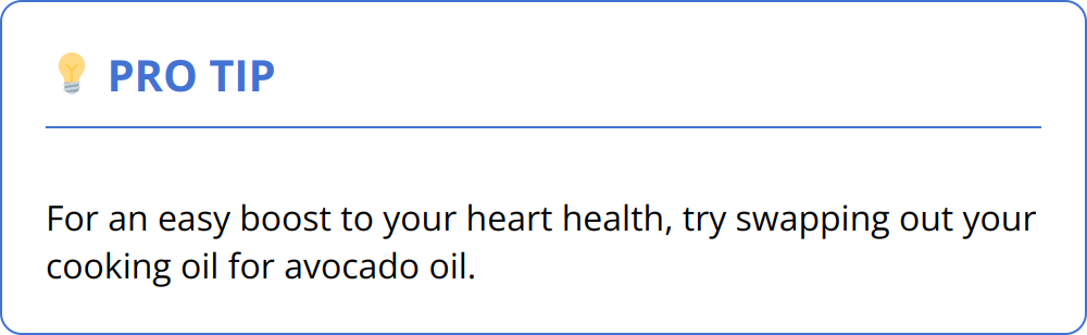 Pro Tip - For an easy boost to your heart health, try swapping out your cooking oil for avocado oil.